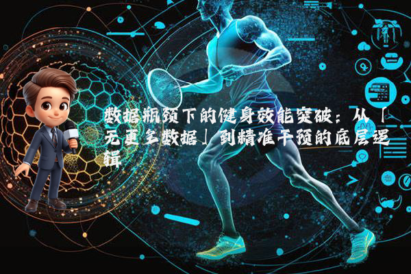 数据瓶颈下的健身效能突破：从「无更多数据」到精准干预的底层逻辑
