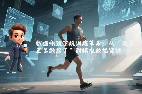 数据瓶颈下的训练革命：从“没有更多数据了”到精准效能突破