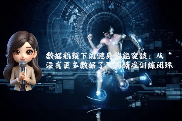 数据瓶颈下的健身效能突破：从“没有更多数据了”到精准训练闭环
