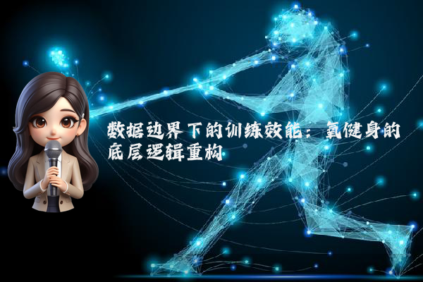 数据边界下的训练效能：氧健身的底层逻辑重构