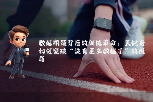 数据瓶颈背后的训练革命：氧健身如何突破“没有更多数据了”的困局