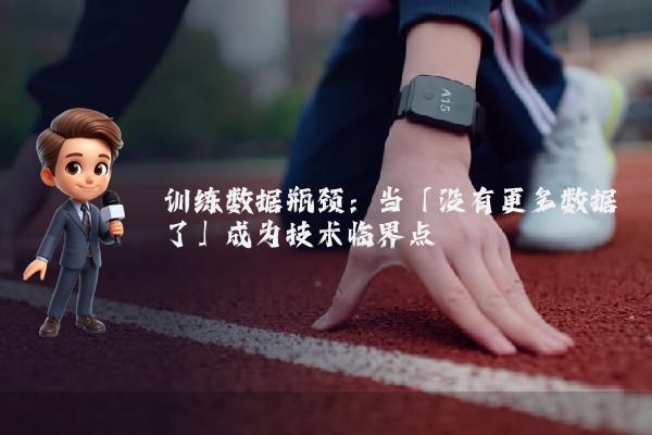 训练数据瓶颈：当「没有更多数据了」成为技术临界点