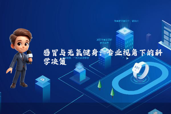 感冒与无氧健身：专业视角下的科学决策
