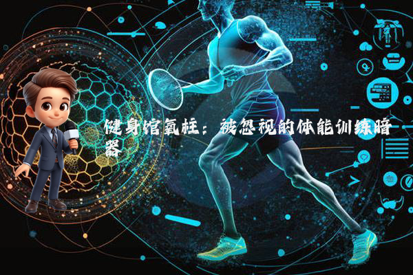 健身馆氧柱：被忽视的体能训练暗器