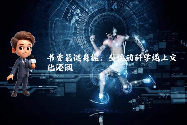 书香氧健身操：当运动科学遇上文化浸润