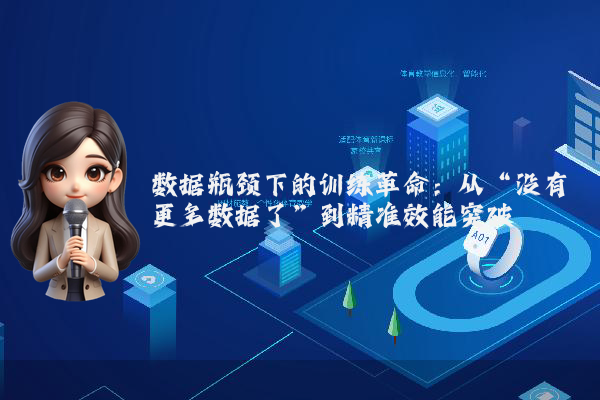 数据瓶颈下的训练革命:从“没有更多数据了”到精准效能突破