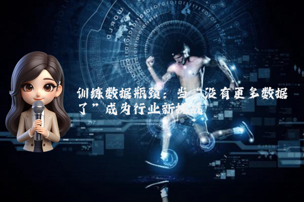 训练数据瓶颈:当“没有更多数据了”成为行业新挑战