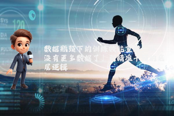 数据瓶颈下的训练效能重构：从「没有更多数据了」到精准干预的底层逻辑