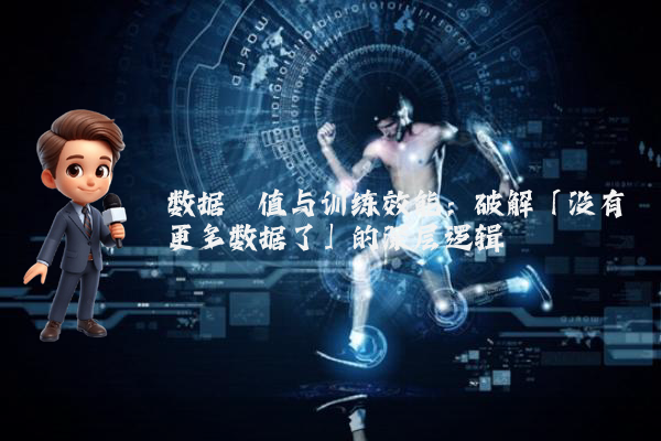 数据阈值与训练效能：破解「没有更多数据了」的深层逻辑
